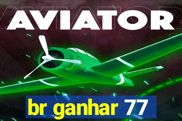 br ganhar 77